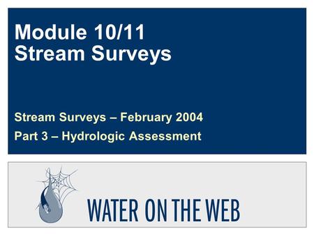 Module 10/11 Stream Surveys Stream Surveys – February 2004 Part 3 – Hydrologic Assessment.