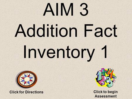 AIM 3 Addition Fact Inventory 1 Click for Directions Click to begin Assessment.