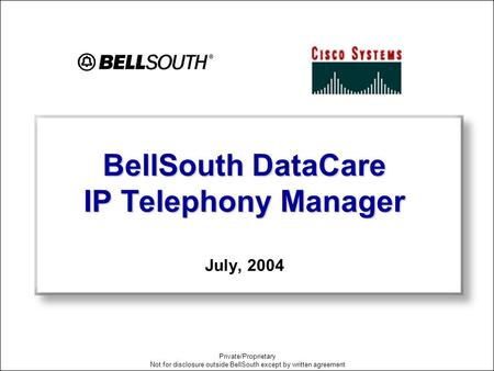 1 Private/Proprietary Not for disclosure outside BellSouth except by written agreement BellSouth DataCare IP Telephony Manager BellSouth DataCare IP Telephony.
