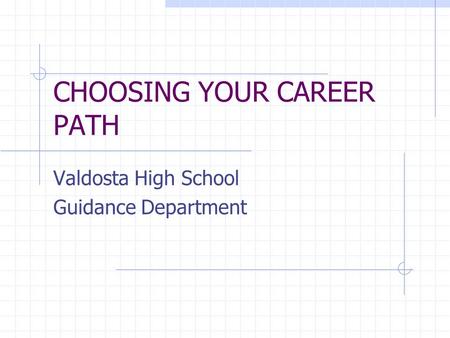 CHOOSING YOUR CAREER PATH Valdosta High School Guidance Department.