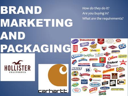BRAND MARKETING AND PACKAGING How do they do it? Are you buying in? What are the requirements?