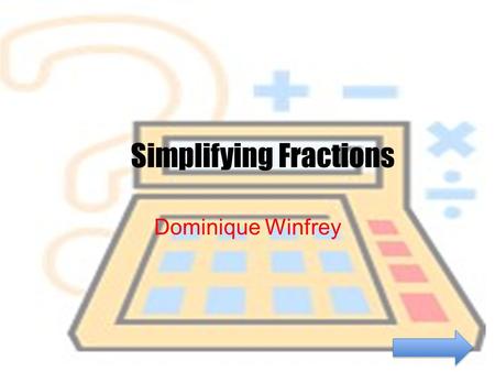 Simplifying Fractions Dominique Winfrey. Content Area: Mathematics Grade Level: 4 Summary: The purpose of this instructional Powerpoint is to give students.