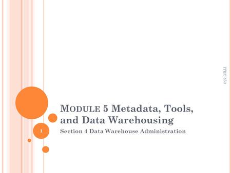 M ODULE 5 Metadata, Tools, and Data Warehousing Section 4 Data Warehouse Administration 1 ITEC 450.