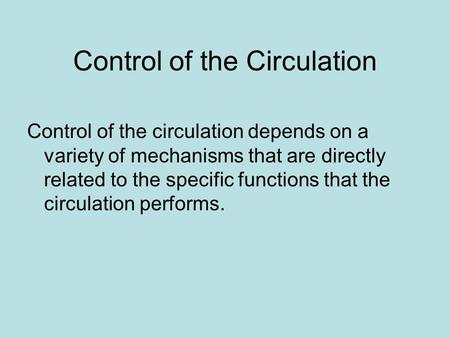 Control of the Circulation Control of the circulation depends on a variety of mechanisms that are directly related to the specific functions that the circulation.