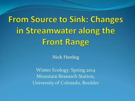 Nick Herdeg Winter Ecology: Spring 2014 Mountain Research Station, University of Colorado, Boulder.