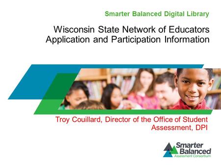 Smarter Balanced Digital Library Wisconsin State Network of Educators Application and Participation Information Troy Couillard, Director of the Office.