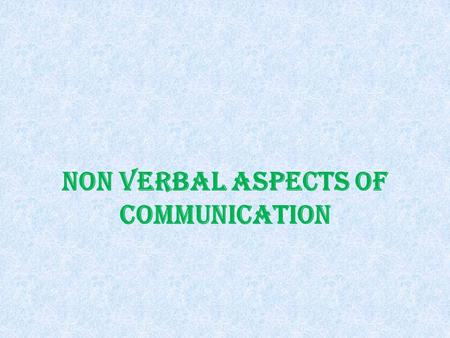 NON VERBAL ASPECTS OF COMMUNICATION. INTRODUCTION Non verbal communication means all commu nication that occurs without words. Definition:- ‘All communication.