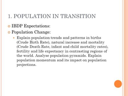 1. POPULATION IN TRANSITION IBDP Expectations: Population Change: Explain population trends and patterns in births (Crude Birth Rate), natural increase.