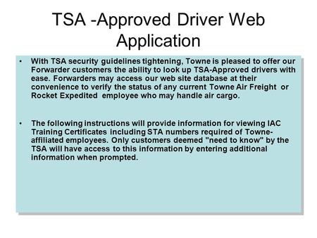 TSA -Approved Driver Web Application With TSA security guidelines tightening, Towne is pleased to offer our Forwarder customers the ability to look up.