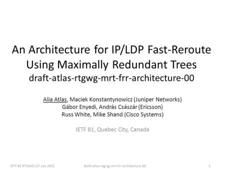 Draft-atlas-rtgwg-mrt-frr-architecture-00IETF 81 RTGWG: 27 July 20111 An Architecture for IP/LDP Fast-Reroute Using Maximally Redundant Trees draft-atlas-rtgwg-mrt-frr-architecture-00.