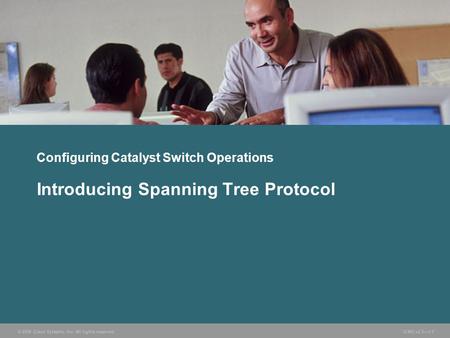 © 2006 Cisco Systems, Inc. All rights reserved. ICND v2.3—1-1 Configuring Catalyst Switch Operations Introducing Spanning Tree Protocol.