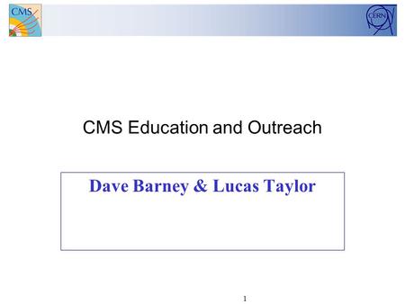 1 CMS Education and Outreach Dave Barney & Lucas Taylor.