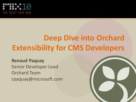Deep Dive into Orchard Extensibility for CMS Developers Renaud Paquay Senior Developer Lead Orchard Team