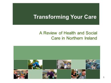 A Review of Health and Social Care in Northern Ireland 1 Transforming Your Care.