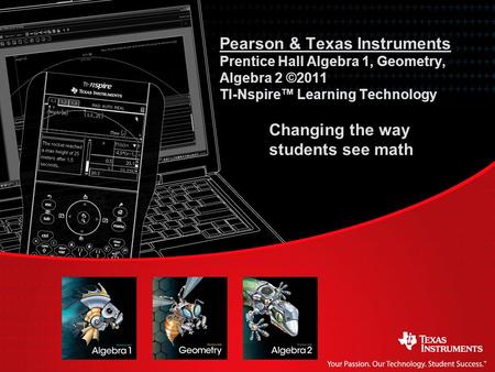 Pearson & Texas Instruments Prentice Hall Algebra 1, Geometry, Algebra 2 ©2011 TI-Nspire™ Learning Technology 	Changing the way 	students see math Slides.