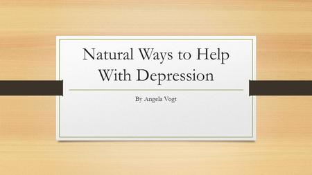 Natural Ways to Help With Depression By Angela Vogt.