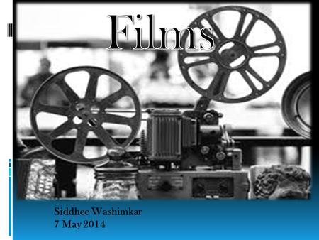 Siddhee Washimkar 7 May 2014. Overview 1. What is a film 2. History 3. Film industry 4. Cinematography 5. Direction 7 May 2014Siddhee Washimkar - Films.
