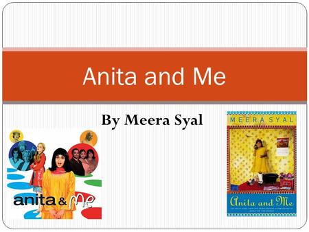 By Meera Syal Anita and Me. Is Meera Syal’s first novel Was made into a film in 2002, in which she starred.