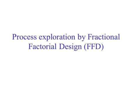 Process exploration by Fractional Factorial Design (FFD)