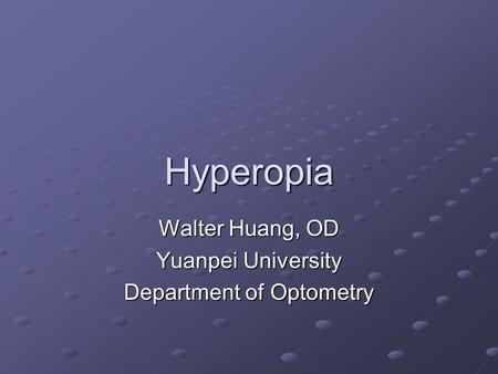 Hyperopia Walter Huang, OD Yuanpei University Department of Optometry.
