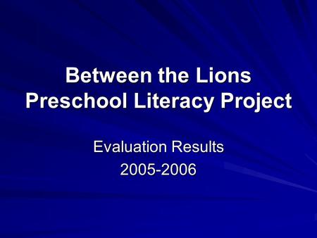 Between the Lions Preschool Literacy Project Evaluation Results 2005-2006.