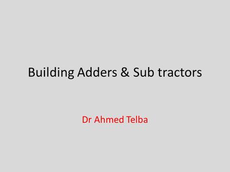 Building Adders & Sub tractors Dr Ahmed Telba. Introducing adder circuits Adder circuits are essential inside microprocessors as part of the ALU, or arithmetic.