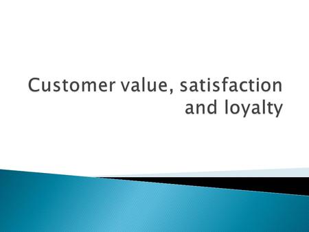  Types of Customer Value  Customer Perceived Value  Satisfaction  Loyalty  Customer Satisfaction and Marketing Performance.