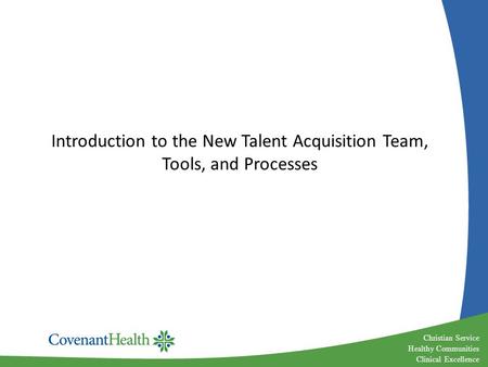 Christian Service Healthy Communities Clinical Excellence Introduction to the New Talent Acquisition Team, Tools, and Processes.
