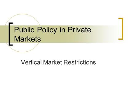 Public Policy in Private Markets Vertical Market Restrictions.