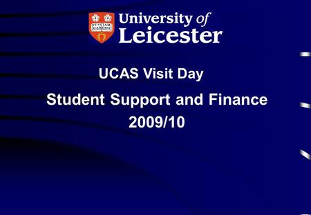 UCAS Visit Day Student Support and Finance 2009/10.