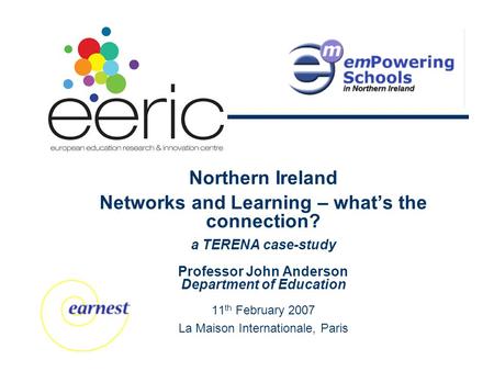 Northern Ireland Networks and Learning – what’s the connection? a TERENA case-study Professor John Anderson Department of Education 11 th February 2007.