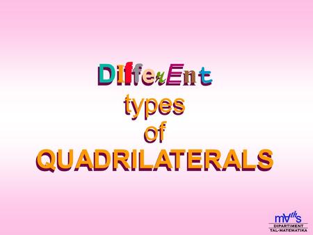 D i f f e r E n t types of QUADRILATERALS D i f f e r E n t types of QUADRILATERALS.