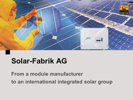 1 Solar-Fabrik AG From a module manufacturer to an international integrated solar group.