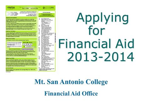 Applying for Financial Aid 2013-2014 Applying for Financial Aid 2013-2014 Mt. San Antonio College Financial Aid Office.