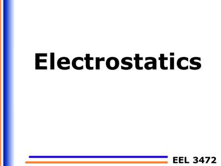 EEL 3472 Electrostatics. 2Electrostatics Electrostatics An electrostatic field is produced by a static (or time-invariant) charge distribution. A field.