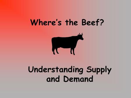 Where’s the Beef? Understanding Supply and Demand.
