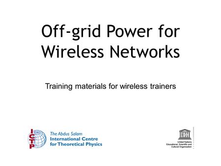 Off-grid Power for Wireless Networks Training materials for wireless trainers.