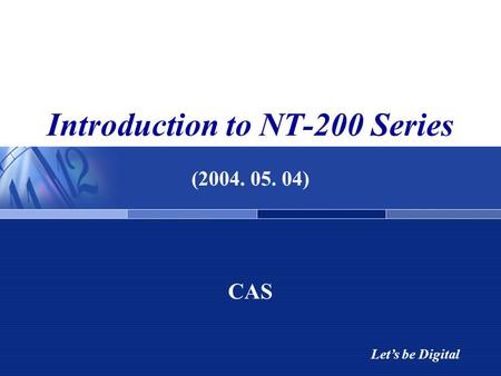 Let’s be Digital Introduction to NT-200 Series (2004. 05. 04) CAS.