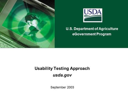 U.S. Department of Agriculture eGovernment Program Usability Testing Approach usda.gov September 2003.