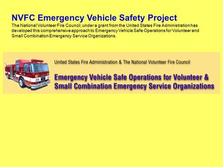 NVFC Emergency Vehicle Safety Project The National Volunteer Fire Council, under a grant from the United States Fire Administration has developed this.