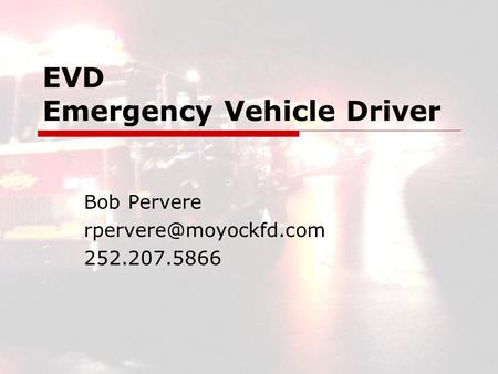 EVD Emergency Vehicle Driver Bob Pervere 252.207.5866.