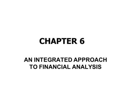 CHAPTER 6 AN INTEGRATED APPROACH TO FINANCIAL ANALYSIS.