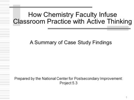 1 How Chemistry Faculty Infuse Classroom Practice with Active Thinking Prepared by the National Center for Postsecondary Improvement: Project 5.3 A Summary.