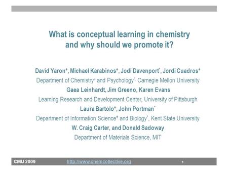 CMU 2009  1http://www.chemcollective.org What is conceptual learning in chemistry and why should we promote it? David Yaron.