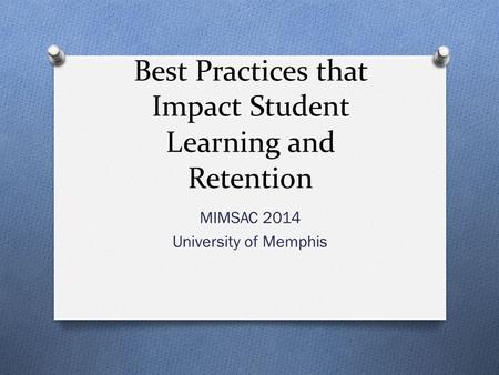 Best Practices that Impact Student Learning and Retention MIMSAC 2014 University of Memphis.