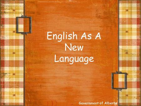 English As A New Language Government of Alberta. Working with Young Children who are Learning English as a New Language 1.Learning English as a New Language.