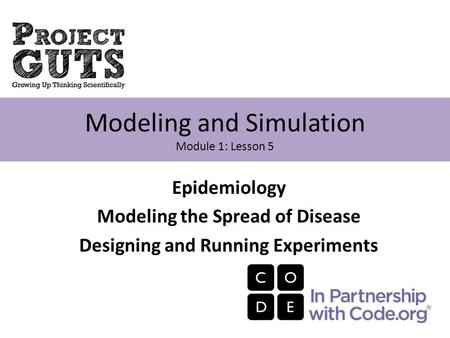 Epidemiology Modeling the Spread of Disease Designing and Running Experiments Modeling and Simulation Module 1: Lesson 5.