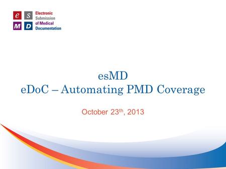 EsMD eDoC – Automating PMD Coverage October 23 th, 2013.