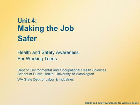 Health and Safety Awareness for Working Teens Unit 4: Making the Job Safer Health and Safety Awareness For Working Teens Dept of Environmental and Occupational.