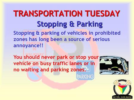 Transportation Tuesday TRANSPORTATION TUESDAY Stopping & Parking You should never park or stop your vehicle on busy traffic lanes or in no waiting and.